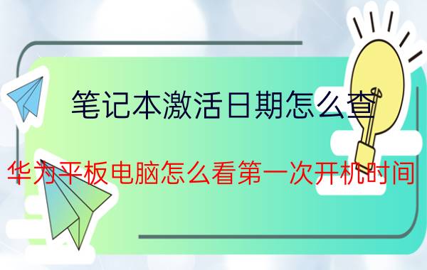 笔记本激活日期怎么查 华为平板电脑怎么看第一次开机时间？